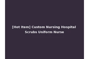 [Hot Item] Custom Nursing Hospital Scrubs Uniform Nurse