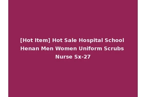 [Hot Item] Hot Sale Hospital School Henan Men Women Uniform Scrubs Nurse Sx-27