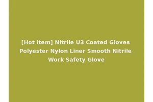 [Hot Item] Nitrile U3 Coated Gloves Polyester Nylon Liner Smooth Nitrile Work Safety Glove