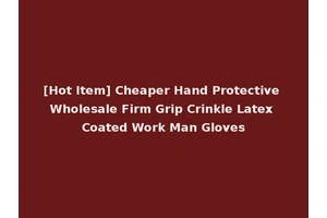 [Hot Item] Cheaper Hand Protective Wholesale Firm Grip Crinkle Latex Coated Work Man Gloves