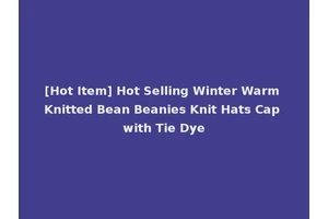 [Hot Item] Hot Selling Winter Warm Knitted Bean Beanies Knit Hats Cap with Tie Dye