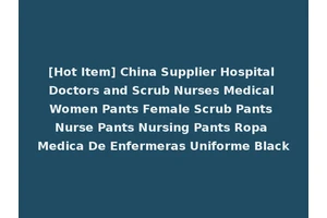 [Hot Item] China Supplier Hospital Doctors and Scrub Nurses Medical Women Pants Female Scrub Pants Nurse Pants Nursing Pants Ropa Medica De Enfermeras Uniforme Black