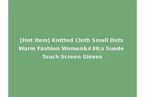 [Hot Item] Knitted Cloth Small Dots Warm Fashion Women's Suede Touch Screen Gloves