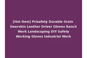 [Hot Item] Prisafety Durable Grain Deerskin Leather Driver Gloves Ranch Work Landscaping DIY Safety Working Gloves Industrial Work