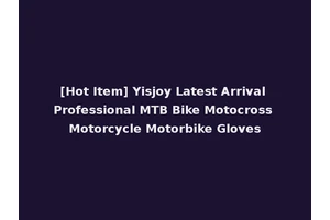 [Hot Item] Yisjoy Latest Arrival Professional MTB Bike Motocross Motorcycle Motorbike Gloves