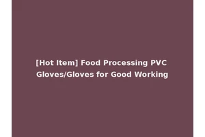 [Hot Item] Food Processing PVC Gloves/Gloves for Good Working