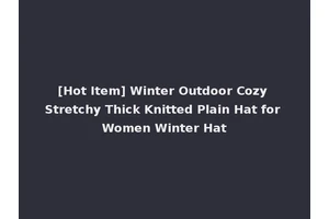 [Hot Item] Winter Outdoor Cozy Stretchy Thick Knitted Plain Hat for Women Winter Hat