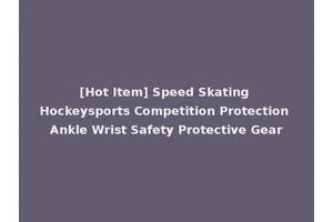 [Hot Item] Speed Skating Hockeysports Competition Protection Ankle Wrist Safety Protective Gear