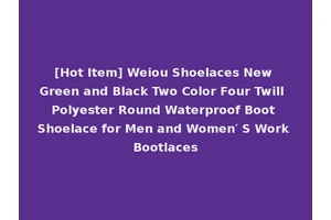 [Hot Item] Weiou Shoelaces New Green and Black Two Color Four Twill Polyester Round Waterproof Boot Shoelace for Men and Women′ S Work Bootlaces