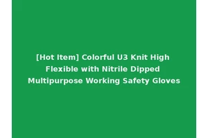 [Hot Item] Colorful U3 Knit High Flexible with Nitrile Dipped Multipurpose Working Safety Gloves
