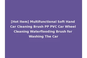 [Hot Item] Multifunctional Soft Hand Car Cleaning Brush PP PVC Car Wheel Cleaning Waterflooding Brush for Washing The Car