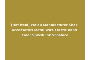 [Hot Item] Weiou Manufacturer Shoe Accessories Metal Wire Elastic Band Color Splash Ink Shoelace