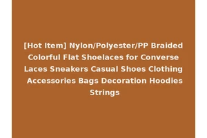 [Hot Item] Nylon/Polyester/PP Braided Colorful Flat Shoelaces for Converse Laces Sneakers Casual Shoes Clothing Accessories Bags Decoration Hoodies Strings