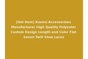 [Hot Item] Xuansi Accessorizes Manufacturer High Quality Polyester Custom Design Length and Color Flat Seven Twill Shoe Laces