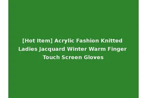 [Hot Item] Acrylic Fashion Knitted Ladies Jacquard Winter Warm Finger Touch Screen Gloves