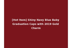 [Hot Item] Shiny Navy Blue Baby Graduation Caps with 2019 Gold Charm