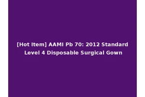 [Hot Item] AAMI Pb 70: 2012 Standard Level 4 Disposable Surgical Gown