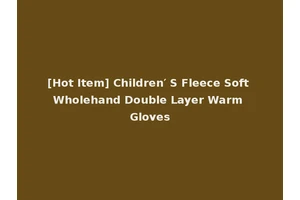 [Hot Item] Children′ S Fleece Soft Wholehand Double Layer Warm Gloves