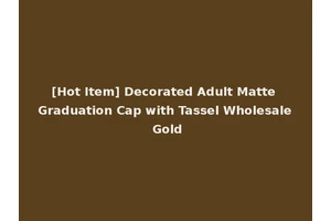 [Hot Item] Decorated Adult Matte Graduation Cap with Tassel Wholesale Gold