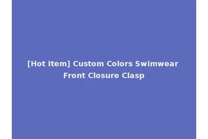 [Hot Item] Custom Colors Swimwear Front Closure Clasp