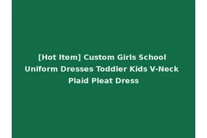 [Hot Item] Custom Girls School Uniform Dresses Toddler Kids V-Neck Plaid Pleat Dress