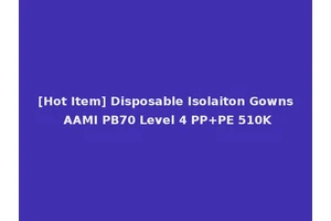 [Hot Item] Disposable Isolaiton Gowns AAMI PB70 Level 4 PP+PE 510K