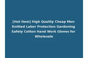 [Hot Item] High Quality Cheap Men Knitted Labor Protection Gardening Safety Cotton Hand Work Gloves for Wholesale