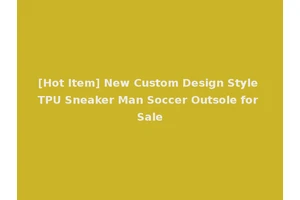 [Hot Item] New Custom Design Style TPU Sneaker Man Soccer Outsole for Sale