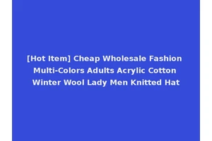 [Hot Item] Cheap Wholesale Fashion Multi-Colors Adults Acrylic Cotton Winter Wool Lady Men Knitted Hat