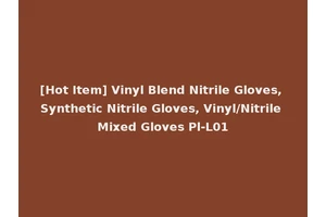 [Hot Item] Vinyl Blend Nitrile Gloves, Synthetic Nitrile Gloves, Vinyl/Nitrile Mixed Gloves Pl-L01