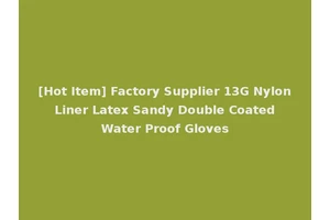 [Hot Item] Factory Supplier 13G Nylon Liner Latex Sandy Double Coated Water Proof Gloves