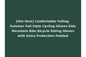 [Hot Item] Comfortable Felling Summer Fall Style Cycling Gloves Kids Mountain Bike Bicycle Riding Gloves with Extra Protection Padded