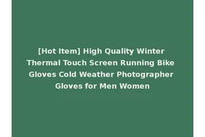 [Hot Item] High Quality Winter Thermal Touch Screen Running Bike Gloves Cold Weather Photographer Gloves for Men Women