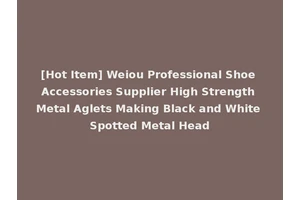 [Hot Item] Weiou Professional Shoe Accessories Supplier High Strength Metal Aglets Making Black and White Spotted Metal Head
