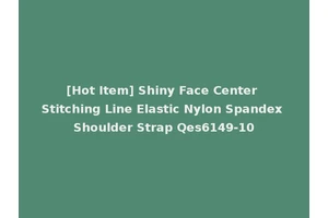 [Hot Item] Shiny Face Center Stitching Line Elastic Nylon Spandex Shoulder Strap Qes6149-10