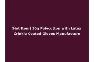 [Hot Item] 10g Polycotton with Latex Crinkle Coated Gloves Manufacture