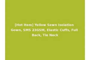 [Hot Item] Yellow Sewn Isolation Gown, SMS 23GSM, Elastic Cuffs, Full Back, Tie Neck