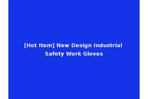 [Hot Item] New Design Industrial Safety Work Gloves