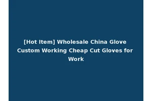 [Hot Item] Wholesale China Glove Custom Working Cheap Cut Gloves for Work