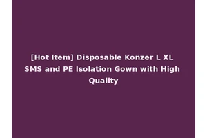 [Hot Item] Disposable Konzer L XL SMS and PE Isolation Gown with High Quality