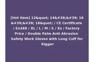 [Hot Item] 12" 14'' 16'' 18" / CE Certificate / En388 / XL / L / M / S / Xs / Factory Price / Double Palm Anti Abrasion Safety Work Gloves with Long Cuff for Rigger