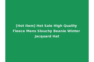 [Hot Item] Hot Sale High Quality Fleece Mens Slouchy Beanie Winter Jacquard Hat
