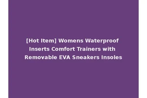 [Hot Item] Womens Waterproof Inserts Comfort Trainers with Removable EVA Sneakers Insoles