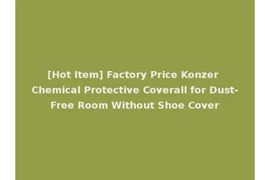[Hot Item] Factory Price Konzer Chemical Protective Coverall for Dust-Free Room Without Shoe Cover
