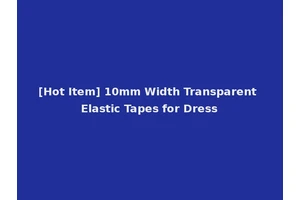[Hot Item] 10mm Width Transparent Elastic Tapes for Dress