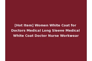 [Hot Item] Women White Coat for Doctors Medical Long Sleeve Medical White Coat Doctor Nurse Workwear