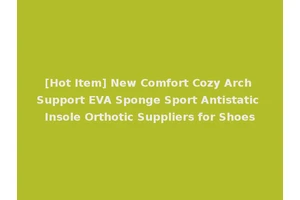 [Hot Item] New Comfort Cozy Arch Support EVA Sponge Sport Antistatic Insole Orthotic Suppliers for Shoes