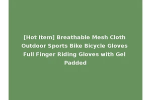 [Hot Item] Breathable Mesh Cloth Outdoor Sports Bike Bicycle Gloves Full Finger Riding Gloves with Gel Padded