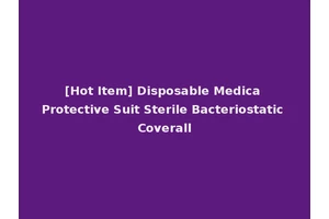 [Hot Item] Disposable Medica Protective Suit Sterile Bacteriostatic Coverall