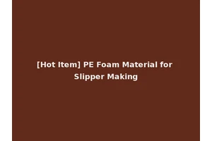 [Hot Item] PE Foam Material for Slipper Making